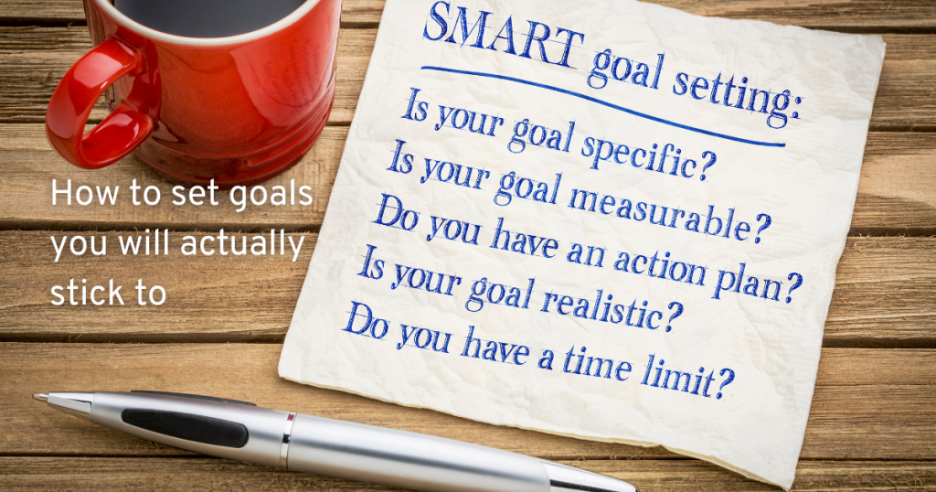sit down at the table top woth a coffee and a notepad and pen and set some SMART goals learning how to set goals you will stick to