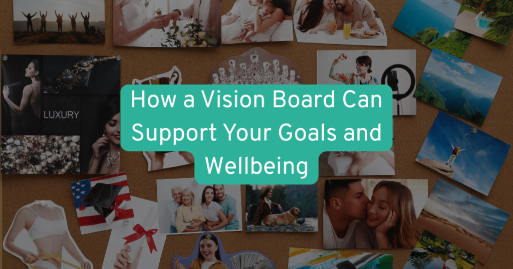 photos pinned to a board showing goals you want to set this year and g=text reading how a vision board can support your goals and wellbeing