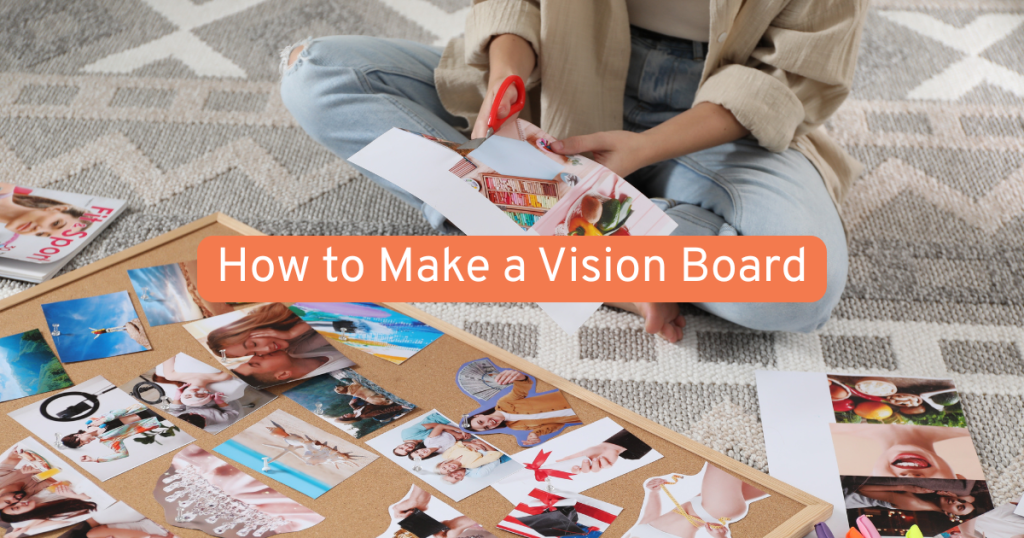 a woman cutting images and sticking them to make a vision board with a title reading how to make a vision board