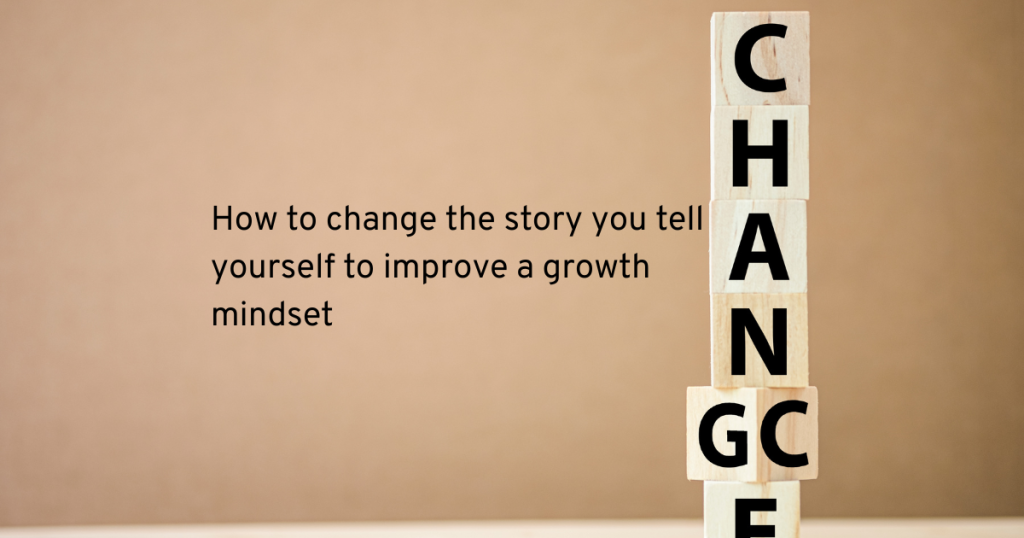 stack of scrabble letters saying change and text how to change the story you tell yourself to improve a growth mindset