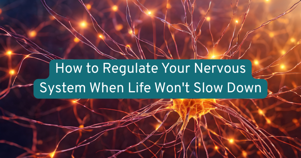 a lit up nervous system with text how to regulate your nervous system when life won't slow down
