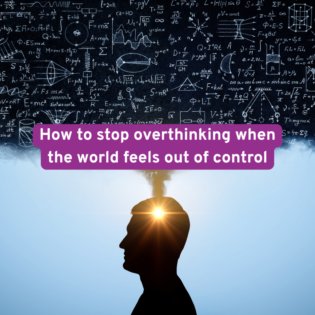 silhouette of a man with a cloud of thoughts coming out of his hear with text how to stop overthinking when the world feels so out of control