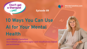 Wendy Castelino and Don't get a therapist yet podcast branding with title text 10 ways to use AI for your mental health on an orange background with a faded image of someone holding a mobile phone about to use AI and a picture of Wendy in the foreground